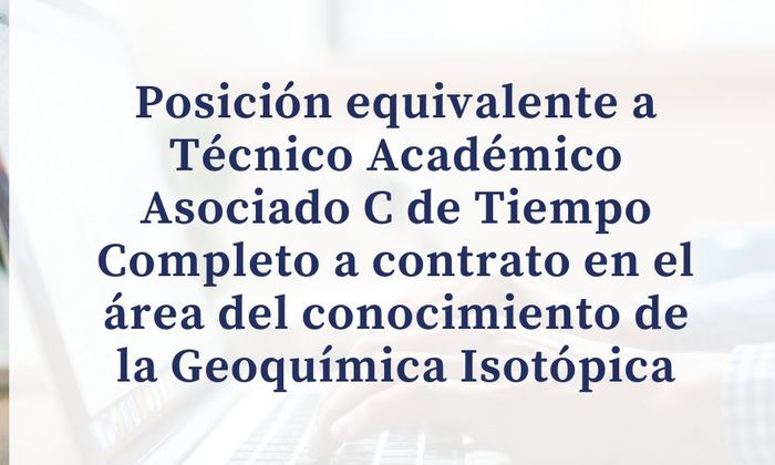 Posición equivalente a Técnico Académico Asociado "C" de Tiempo Completo a contrato en el área de Geoquímica Isotópica